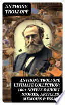 Cover of ANTHONY TROLLOPE Ultimate Collection: 100+ Novels & Short Stories; Articles, Memoirs & Essays