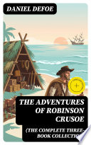 Cover of The Adventures of Robinson Crusoe (The Complete Three-Book Collection)
