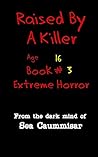 Cover of Raised By A Killer: Extreme Horror Book #3 Age 16