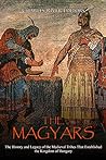 Cover of The Magyars: The History and Legacy of the Medieval Tribes that Established the Kingdom of Hungary