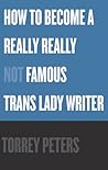 Cover of How to Become a Really Really Not Famous Trans Lady Writer