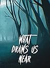 Cover of What Draws Us Near