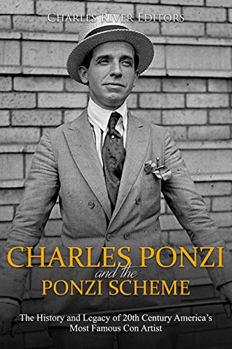 Cover of Charles Ponzi and the Ponzi Scheme: The History and Legacy of 20th Century America’s Most Famous Con Artist