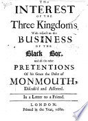 Cover of The Interest of the Three Kingdom's, with Respect to the Business of the Black Box, and All the Other Pretentions of His Grace the Duke of Monmouth, Discuss'd and Asserted. In a Letter to a Friend