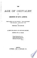 Cover of The Age of Chivalry, Or Legends of King Arthur, "King Arthur and His Knights", "The Mabinogeon", "The Crusades", "Robin Hood", Etc