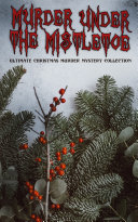 Cover of Murder Under The Mistletoe - Ultimate Christmas Murder Mystery Collection