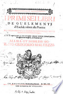 Cover of I primi sei libri de gl'Elementi d'Euclide ridotti alla prattica da Pietro Antonio Cataldi lettore delle scienze mathematiche nello studio di Bologna. Doue si mostrano le inuentioni delle regole geometriche, & algebratiche necessarie, & di continuo vso ..