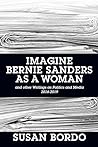 Cover of Imagine Bernie Sanders as a Woman: And Other Writings on Politics and Media 2016-2019