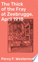 Cover of The Thick of the Fray at Zeebrugge, April 1918
