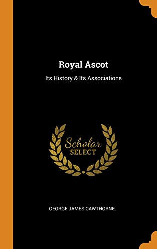 Cover of Royal Ascot Its History & Its Associations