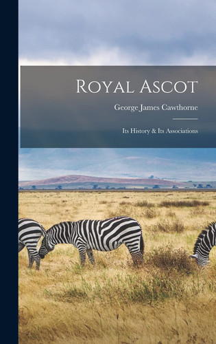 Cover of Royal Ascot Its History & Its Associations