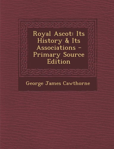 Cover of Royal Ascot Its History and Its Associations - Primary Source Edition