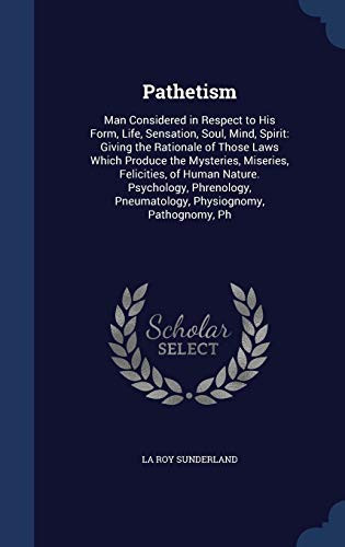 Cover of Pathetism Man Considered in Respect to His Form, Life, Sensation, Soul, Mind, Spirit