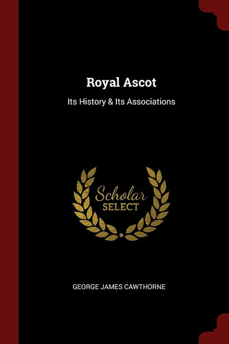 Cover of Royal Ascot Its History & Its Associations