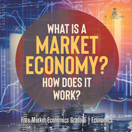 Cover of What Is a Market Economy? How Does It Work? | Free Market Economics Grade 6 | Economics