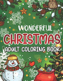 Cover of Wonderful Christmas Adult Coloring Book An Adult Coloring Book New Edition 50 Unique Designs, Ornament, Christmas Trees, Wreaths, and More!